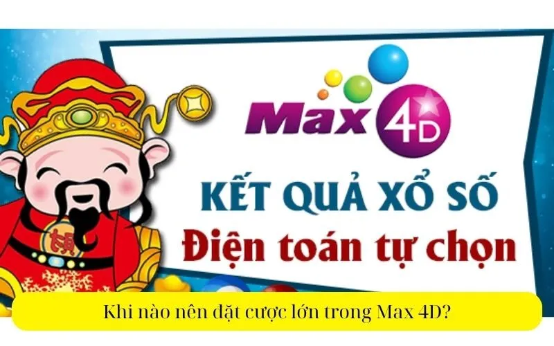 Khi nào nên đặt cược lớn trong Max 4D